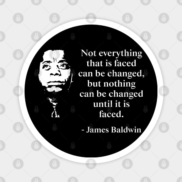 Not everything that is faced can be changed, but nothing can be changed until it is faced. James Baldwin Quote, Black History, African American Magnet by UrbanLifeApparel